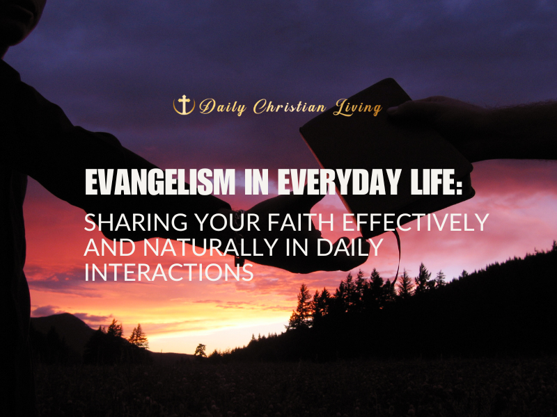 Evangelism in Everyday Life: Sharing Your Faith Effectively and Naturally in Daily Interactions
