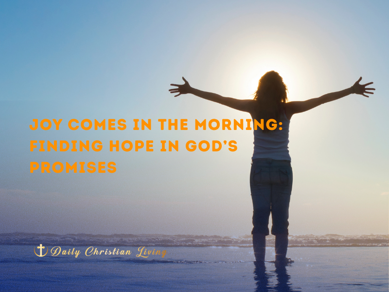 Joy Comes in the Morning: Finding Hope in God’s Promises