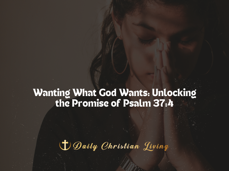 Wanting What God Wants: Unlocking the Promise of Psalm 37:4