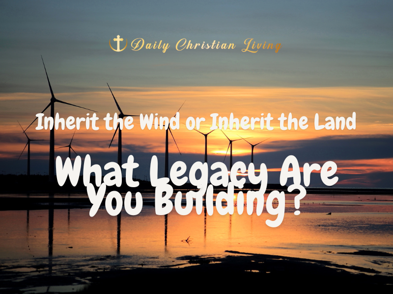 Inherit the Wind or Inherit the Land: What Legacy Are You Building?