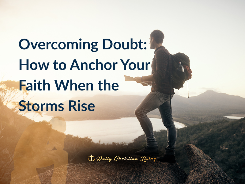 Overcoming Doubt: How to Anchor Your Faith When the Storms Rise