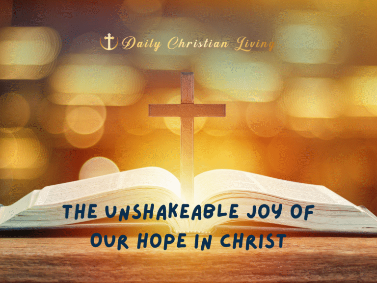 The Unshakeable Joy of Our Hope in Christ - Daily Christian Living