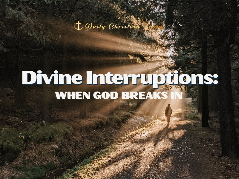 Divine Interruptions: When God Breaks In
