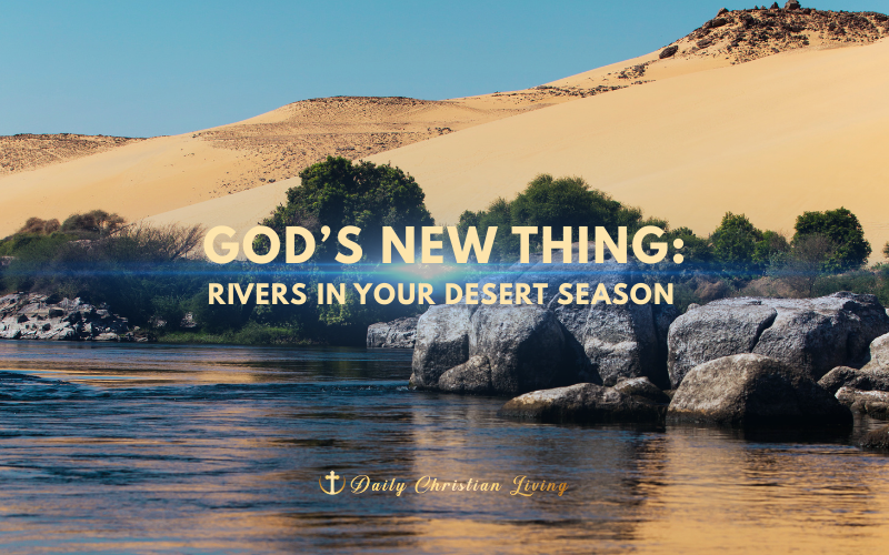 God’s New Thing: Rivers in Your Desert Season