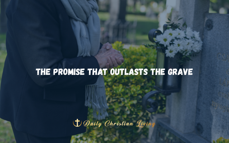 The Promise That Outlasts the Grave